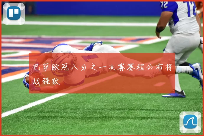 巴萨欧冠八分之一决赛赛程公布将战强敌