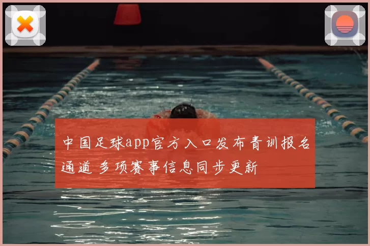 中国足球app官方入口发布青训报名通道 多项赛事信息同步更新