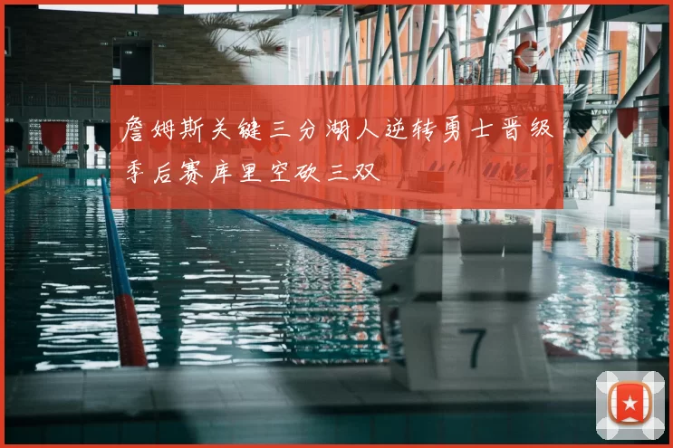 詹姆斯关键三分湖人逆转勇士晋级季后赛库里空砍三双