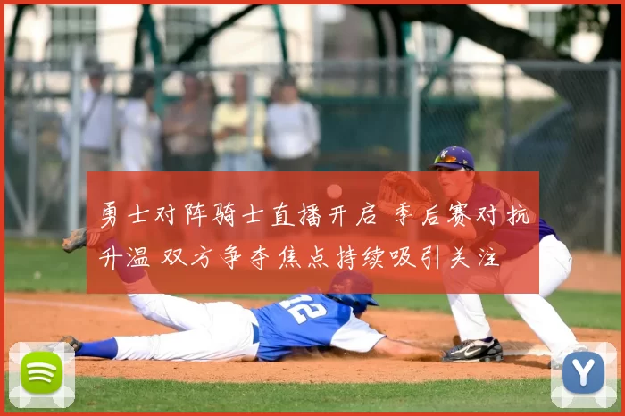 勇士对阵骑士直播开启 季后赛对抗升温 双方争夺焦点持续吸引关注